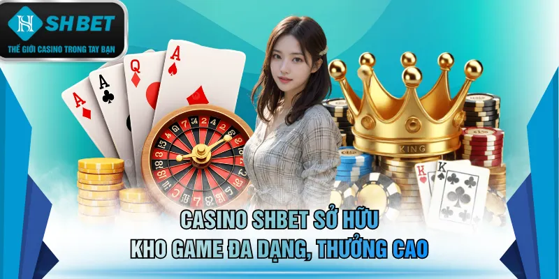 Casino SHBET sở hữu kho game đa dạng, thưởng cao
