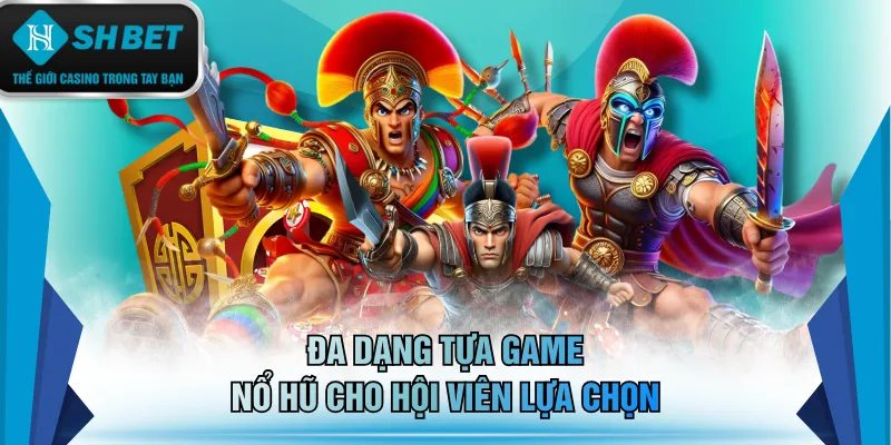 Đa dạng tựa game nổ hũ cho hội viên lựa chọn