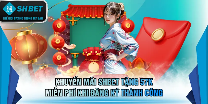 Khuyến mãi SHBET tặng 57K miễn phí khi đăng ký thành công