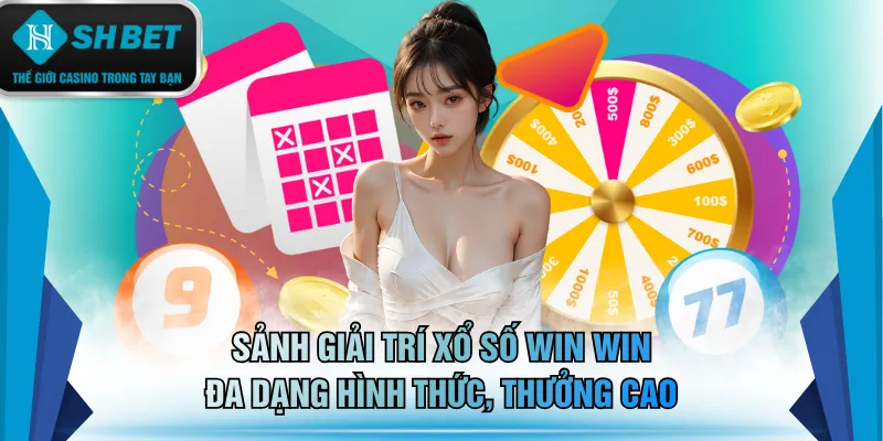 Sảnh giải trí xổ số Win Win đa dạng hình thức, thưởng cao