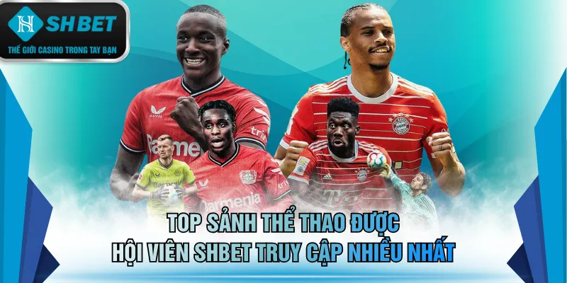 Top sảnh thể thao được hội viên SHBET truy cập nhiều nhất