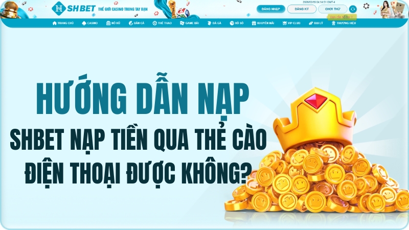 SHBET nạp tiền qua thẻ cào điện thoại được không? Hướng dẫn nạp