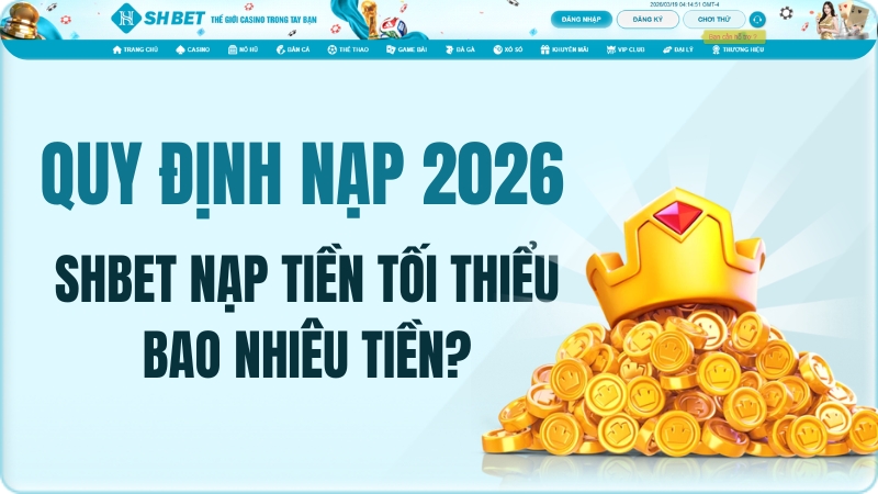 SHBET nạp tiền tối thiểu bao nhiêu tiền? Quy định nạp 2026